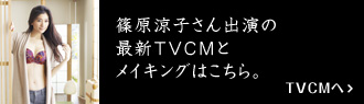 篠原涼子さん出演の最新TVCMとメイキングはこちら。TVCMへ