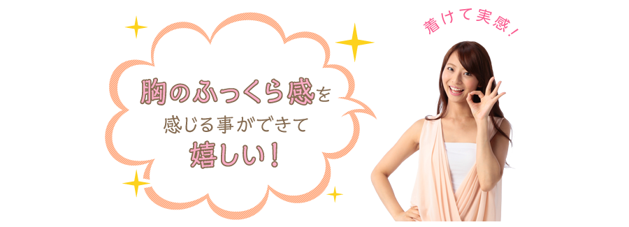 胸のふっくら感を感じる事ができて嬉しい！
